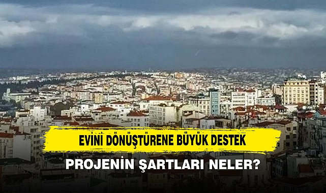 Evini Dönüştürene Büyük Destek: Projenin Şartları Neler?