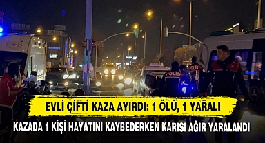 Evli Çifti Kaza Ayırdı: 1 Ölü, 1 Yaralı