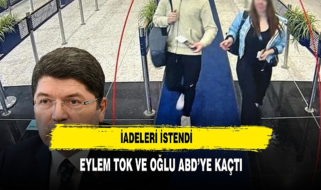 Eylem Tok ve oğlu ABD'ye kaçtı