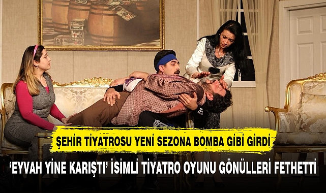 ‘EYVAH YİNE KARIŞTI’ İSİMLİ TİYATRO OYUNU GÖNÜLLERİ FETHETTİ