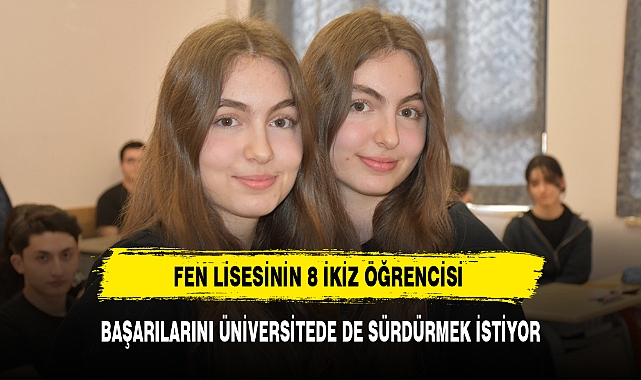 FEN LİSESİNİN 8 İKİZ ÖĞRENCİSİ BAŞARILARINI ÜNİVERSİTEDE DE SÜRDÜRMEK İSTİYOR