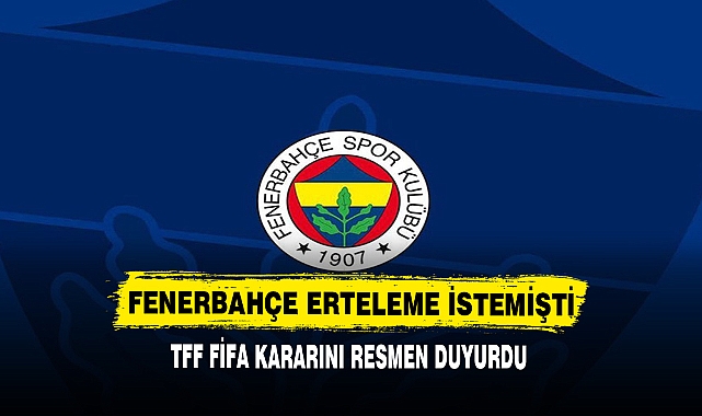 FENERBAHÇE ERTELEME KARARI İSTEMİŞTİ