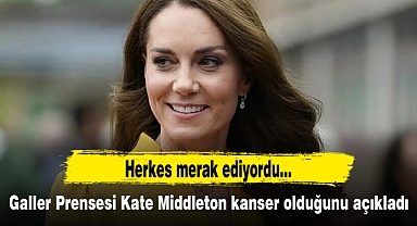Galler Prensesi Kate Middleton kanser olduğunu açıkladı