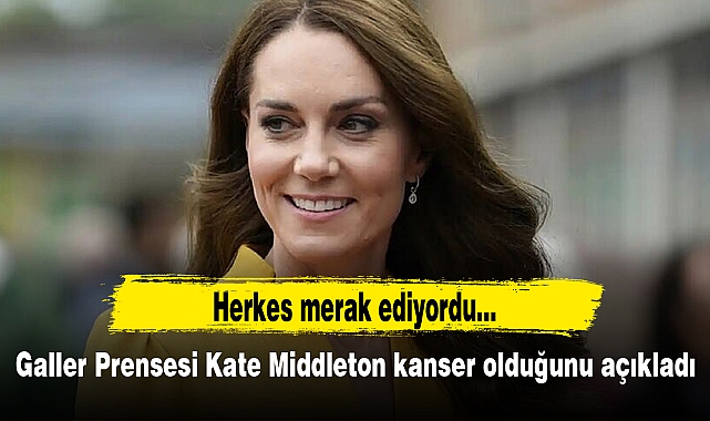 Galler Prensesi Kate Middleton kanser olduğunu açıkladı