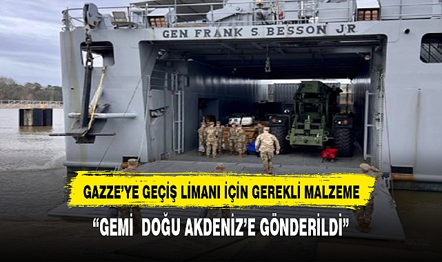 Gazze'ye geçici liman inşası için gerekli malzemeleri taşıyan gemi Doğu Akdeniz'e gönderildi