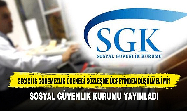 Geçici İş Göremezlik Ödeneği Sözleşme Ücretinden Düşülmeli Mi?