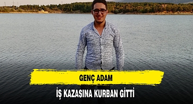 Genç Adam İş Kazasına Kurban Gitti