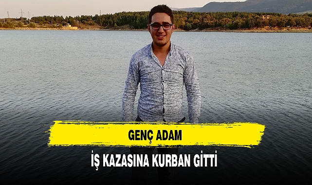 Genç Adam İş Kazasına Kurban Gitti