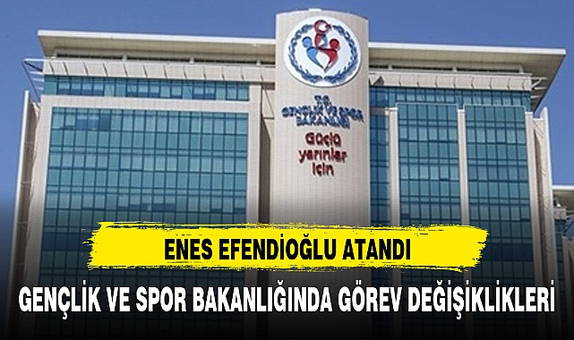 GENÇLİK VE SPOR BAKANLIĞINDA GÖREV DEĞİŞİKLİKLERİ