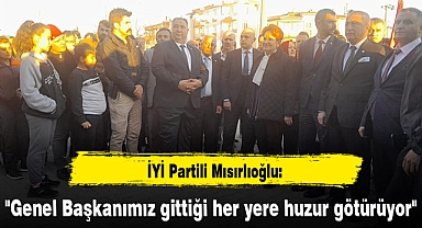 "Genel Başkanımız gittiği her yere huzur götürüyor"