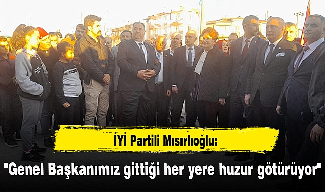 "Genel Başkanımız gittiği her yere huzur götürüyor"