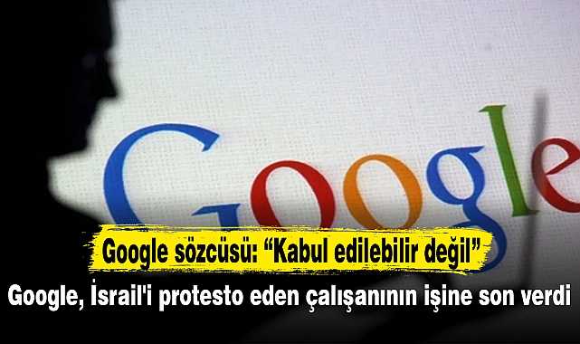 Google, İsrail'i protesto eden çalışanının işine son verdi