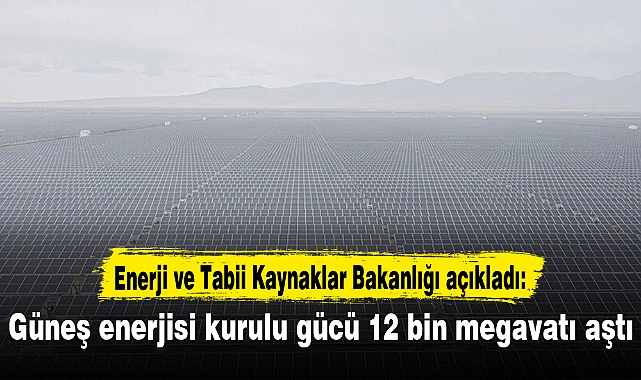 Güneş enerjisi kurulu gücü 12 bin megavatı aştı