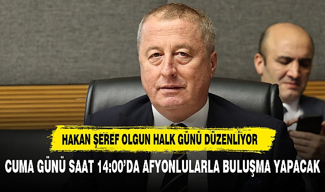 HAKAN ŞEREF OLGUN CUMA GÜNÜ 14:00'DA AFYONLULARLA BULUŞACAK