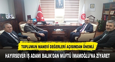HAYIRSEVER İŞ ADAMI BALIK'DAN MÜFTÜ İMAMOĞLU'NA ZİYARET