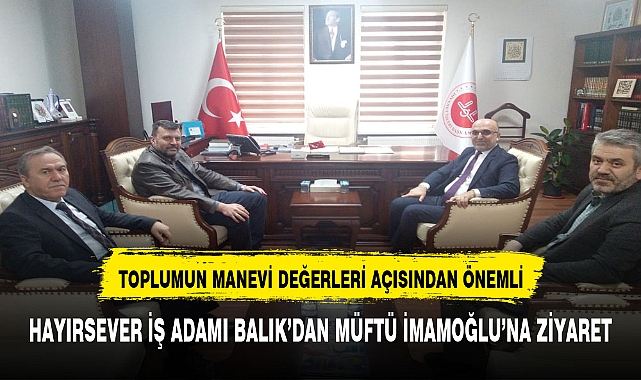 HAYIRSEVER İŞ ADAMI BALIK'DAN MÜFTÜ İMAMOĞLU'NA ZİYARET