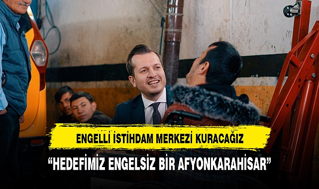 "HEDEFİMİZ ENGELSİZ BİR AFYONKARAHİSAR"