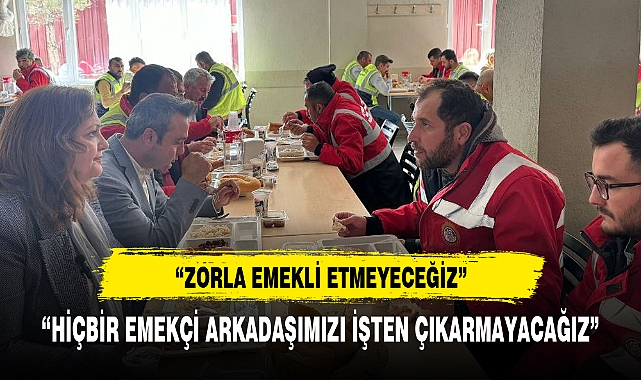 "HİÇBİR EMEKÇİ ARKADAŞIMIZI İŞTEN ÇIKARMAYACAĞIZ"
