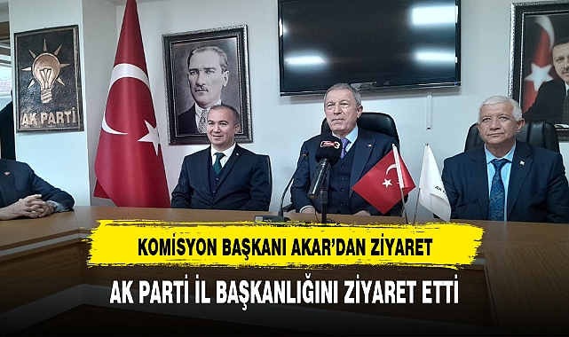 HULUSİ AKAR AK PARTİ İL BAŞKANLIĞINI ZİYARET ETTİ