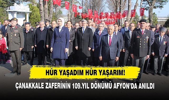 Hür Yaşadım Hür Yaşarım!  Çanakkale Zaferinin 109.Yıl Dönümü Afyon’da Anıldı