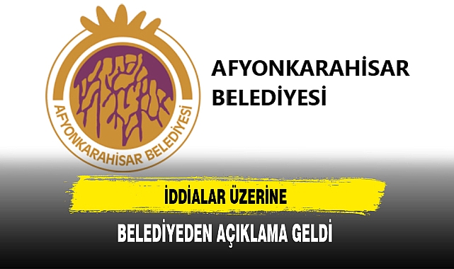 İddialar Üzerine Afyonkarahisar Belediyesi Açıklama Yaptı