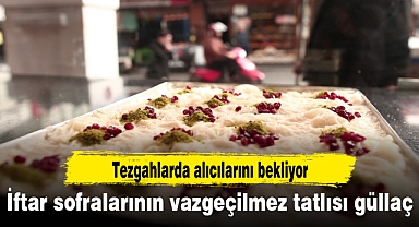 İftar sofralarının vazgeçilmez tatlısı güllaç tezgahlarda alıcılarını bekliyor