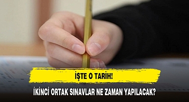 İKİNCİ ORTAK SINAVLAR NE ZAMAN YAPILACAK?