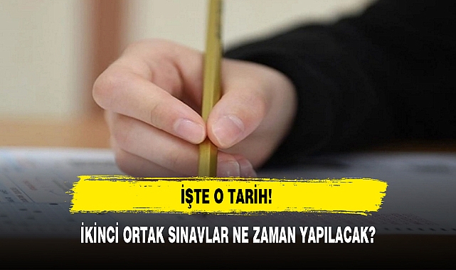 İKİNCİ ORTAK SINAVLAR NE ZAMAN YAPILACAK?