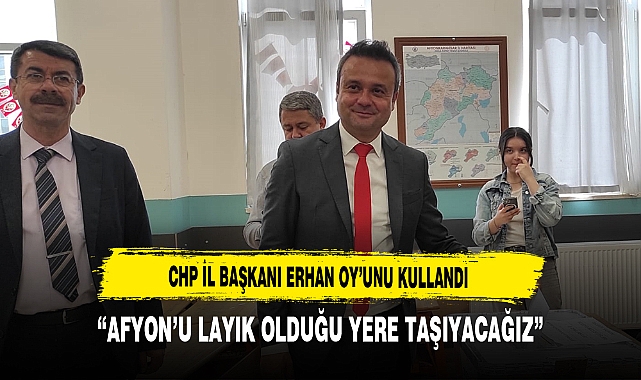 İL BAŞKANI ERHAN "AFYON'U LAYIK OLDUĞU YERE TAŞIYACAĞIZ"