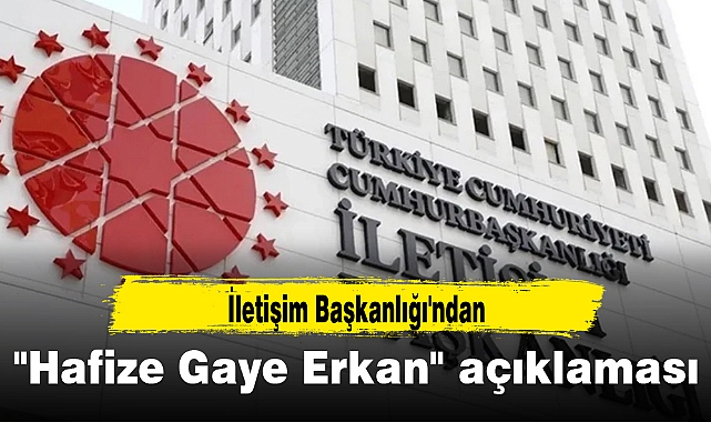 İletişim Başkanlığı'ndan "Hafize Gaye Erkan" açıklaması