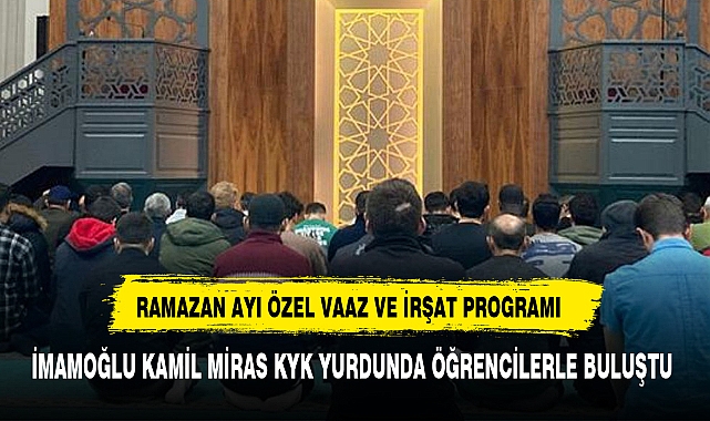 İMAMOĞLU KAMİL MİRAS KYK YURDUNDA ÖĞRENCİLERLE BULUŞTU