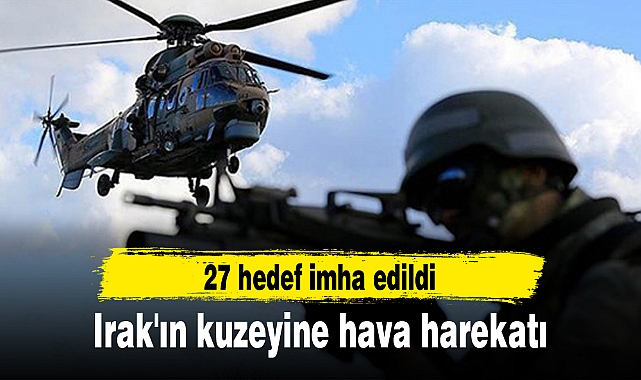 Irak'ın kuzeyine hava harekatı: 27 hedef imha edildi
