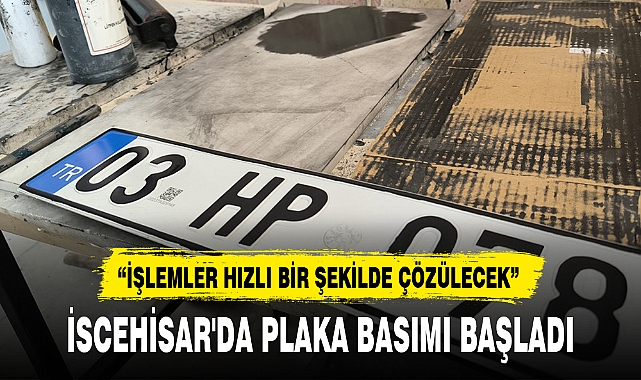 İSCEHİSAR'DA PLAKA BASIMI BAŞLADI