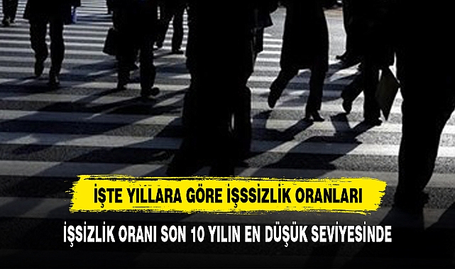 İŞSİZLİK ORANI SON 10 YILIN EN DÜŞÜK SEVİYESİNDE