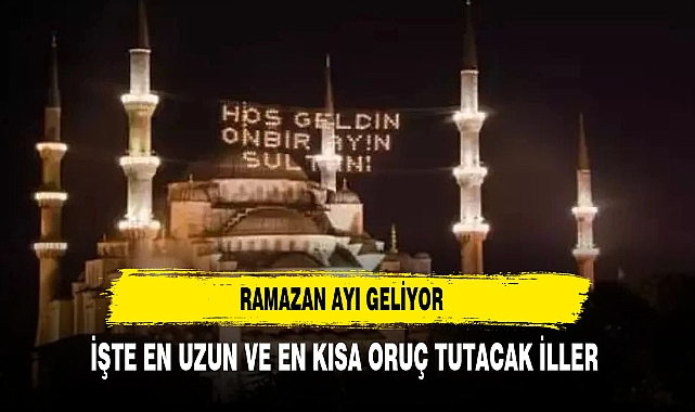 İŞTE EN KISA VE EN UZUN ORUÇ TUTACAK İLLER