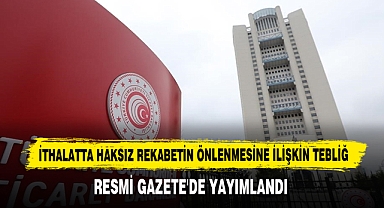 İthalatta Haksız Rekabetin Önlenmesine İlişkin Tebliğ