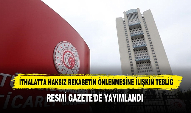 İthalatta Haksız Rekabetin Önlenmesine İlişkin Tebliğ