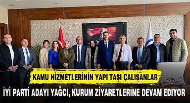 İYİ PARTİ ADAYI YAĞCI, KURUM ZİYARETLERİNE DEVAM EDİYOR
