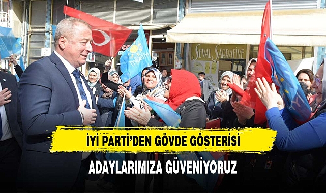 İYİ PARTİ’DEN GÖVDE GÖSTERİSİ