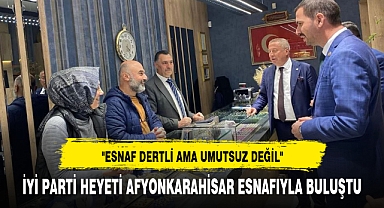 İYİ PARTİ HEYETİ AFYONKARAHİSAR ESNAFIYLA BULUŞTU