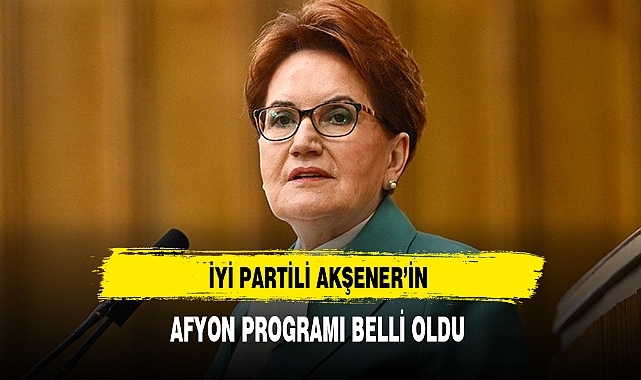 İYİ Parti Lideri Akşener'in Programı Belli Oldu