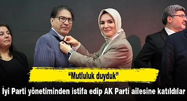 İyi Parti yönetiminden istifa edip AK Parti ailesine katıldılar