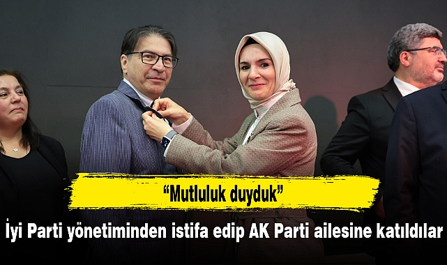 İyi Parti yönetiminden istifa edip AK Parti ailesine katıldılar