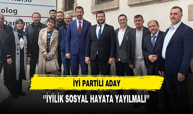 İYİ Partili Aday ''İyilik Sosyal Hayata Yayılmalı''