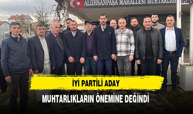 İYİ Partili Aday Muhtarlıkların Önemine Değindi