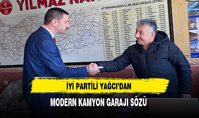 İYİ Partili Yağcı'dan Modern Kamyon Garajı Sözü