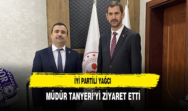 İYİ Partili Yağcı Müdür Tanyeri'yi Ziyaret Etti