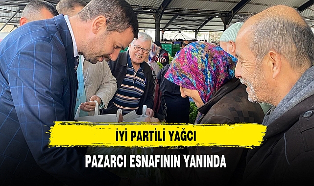 İYİ Partili Yağcı Pazarcı Esnafını Ziyaret Etti