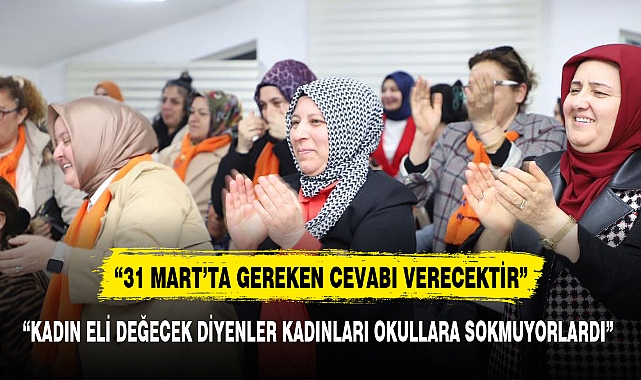 "KADIN ELİ DEĞECEK DİYENLER KADINLARI OKULLARA SOKMUYORLARDI"