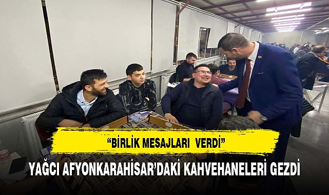 "Kahvehanelerde Seçim Rüzgârları: Yağcı'dan Afyonkarahisar'a 'Birlik Mesajı'
